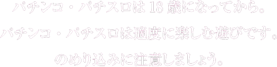 ぱちんこ・パチスロは18歳になってから。